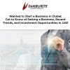 Wanted to Start a Business in Dubai: Get to Know of Setting a Business, Recent Trends, and Investment Opportunities in UAE