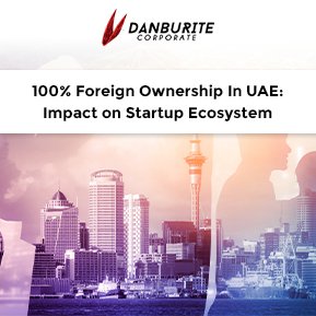 100% Foreign Ownership In UAE: Impact on Startup Ecosystem