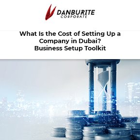 What Is the Cost of Setting Up a Company in Dubai? Business Setup Toolkit