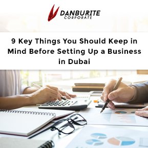 9 Key Things You Should Keep in Mind Before Setting Up a Business in Dubai