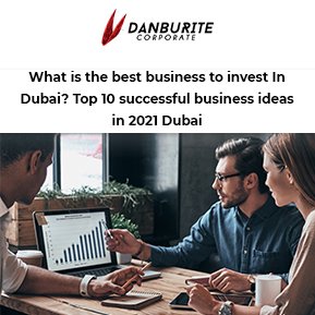 What is the best business to invest In Dubai? Top 10 successful business ideas in 2021 Dubai